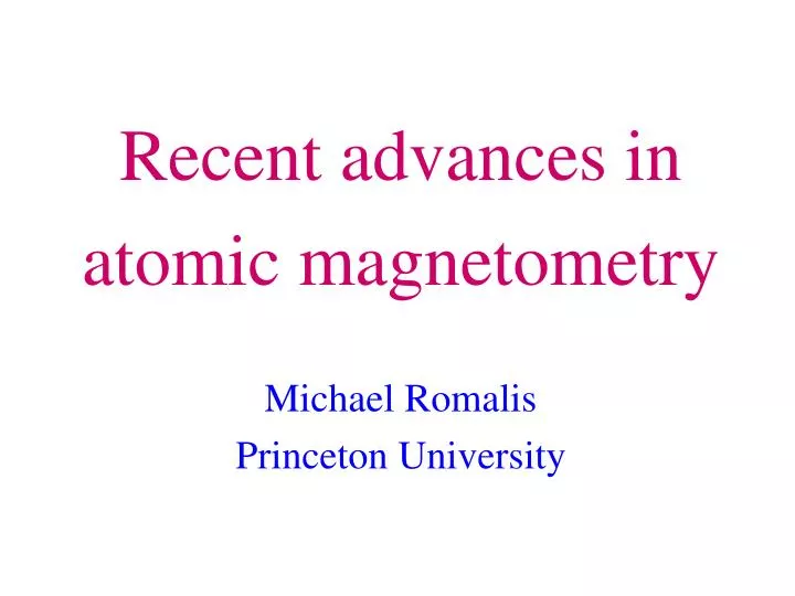 recent advances in atomic magnetometry michael romalis princeton university