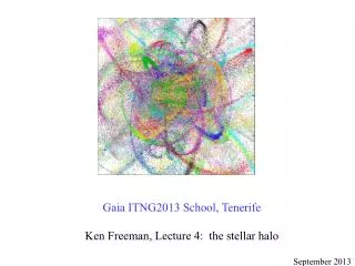 Gaia ITNG2013 School, Tenerife Ken Freeman, Lecture 4: the stellar halo