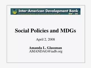 Social Policies and MDGs April 2, 2008 Amanda L. Glassman AMANDAG@iadb