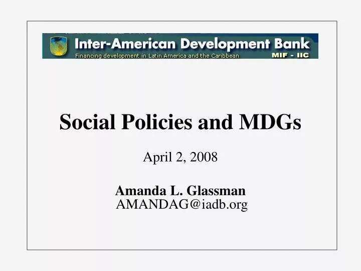 social policies and mdgs april 2 2008 amanda l glassman amandag@iadb org