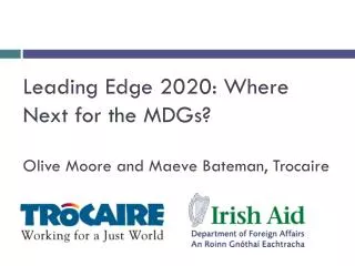 Leading Edge 2020: Where Next for the MDGs? Olive Moore and Maeve Bateman, Trocaire