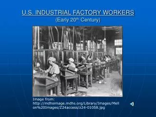 U.S. INDUSTRIAL FACTORY WORKERS (Early 20 th Century)