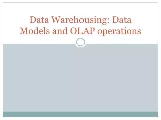 Data Warehousing: Data Models and OLAP operations