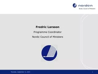 Fredric Larsson Programme Coordinator Nordic Council of Ministers