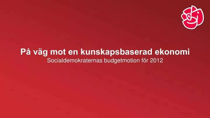 p v g mot en kunskapsbaserad ekonomi socialdemokraternas budgetmotion f r 2012