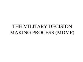 THE MILITARY DECISION MAKING PROCESS (MDMP)