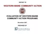 REPORT TO WESTERN MAINE COMMUNITY ACTION - slide 1