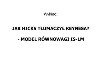 wyk ad jak hicks t umaczy keynesa model r wnowagi is lm
