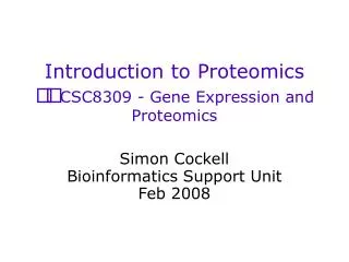 Introduction to Proteomics CSC8309 - Gene Expression and Proteomics