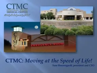 CTMC: Moving at the Speed of Life! Sam Huenergardt, president and CEO