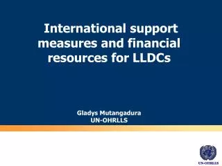 International support measures and financial resources for LLDCs Gladys Mutangadura UN-OHRLLS