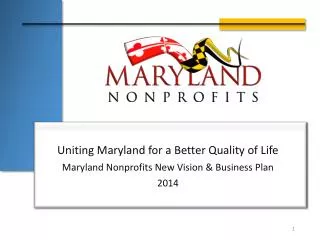 Uniting Maryland for a Better Quality of Life Maryland Nonprofits New Vision &amp; Business Plan 2014
