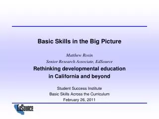 Basic Skills in the Big Picture Matthew Rosin Senior Research Associate, EdSource