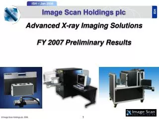 Image Scan Holdings plc Advanced X-ray Imaging Solutions FY 2007 Preliminary Results