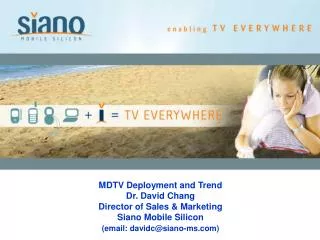 MDTV Deployment and Trend Dr. David Chang Director of Sales &amp; Marketing Siano Mobile Silicon