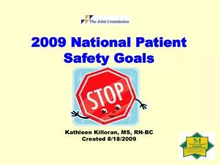 2009 National Patient Safety Goals Kathleen Killoran, MS, RN-BC Created 8/18/2009