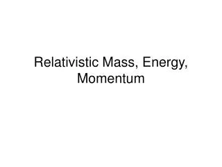 Relativistic Mass, Energy, Momentum