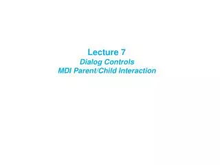 Lecture 7 Dialog Controls MDI Parent/Child Interaction