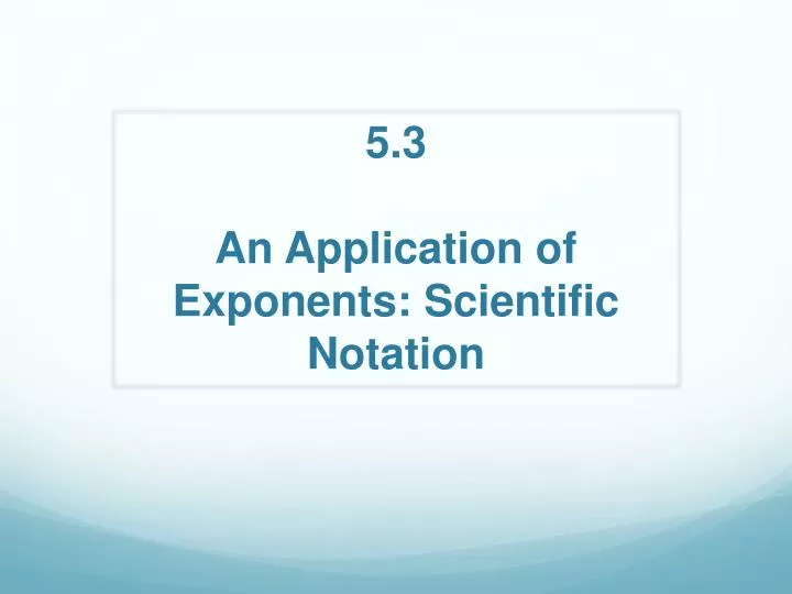 5 3 an application of exponents scientific notation