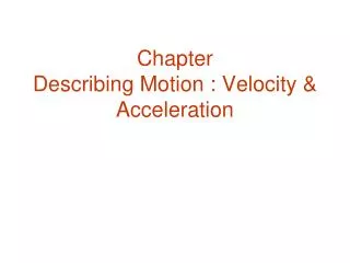Chapter Describing Motion : Velocity &amp; Acceleration