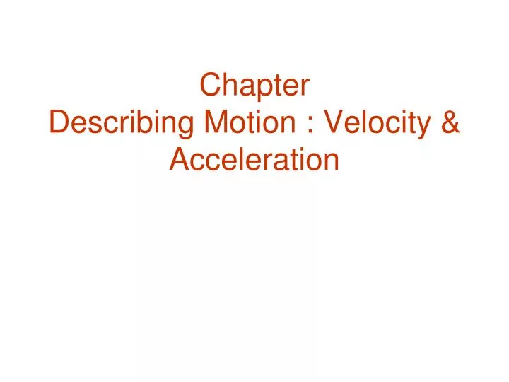 PPT - Chapter Describing Motion : Velocity & Acceleration PowerPoint ...