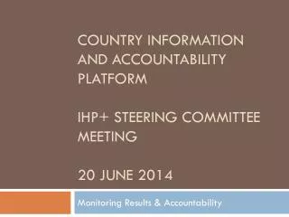 Country Information and accountability platform IHP + steering Committee meeting 20 June 2014