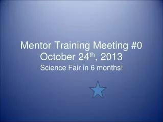 Mentor Training Meeting #0 October 24 th , 2013