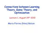 Connections between Learning Theory, Game Theory, and Optimization - slide 1