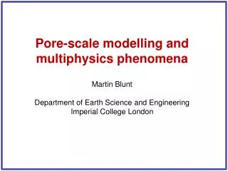 Pore-scale modelling and multiphysics phenomena Martin Blunt