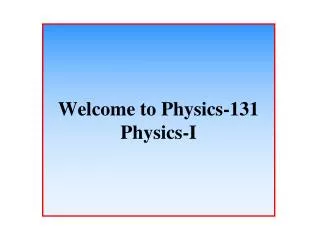 Welcome to Physics-131 Physics-I