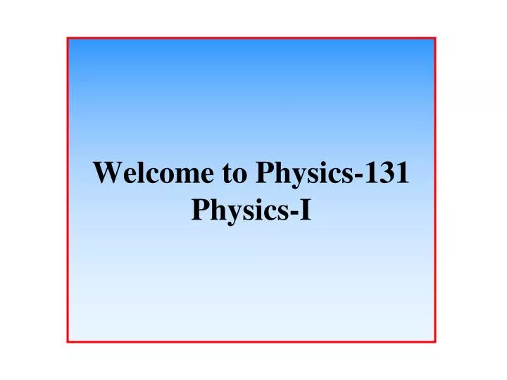 welcome to physics 131 physics i