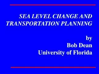 SEA LEVEL CHANGE AND TRANSPORTATION PLANNING by Bob Dean University of Florida