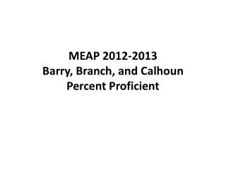 MEAP 2012-2013 Barry , Branch, and Calhoun Percent Proficient