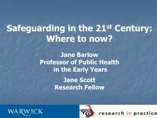 Safeguarding in the 21 st Century: Where to now? Jane Barlow Professor of Public Health