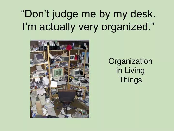 don t judge me by my desk i m actually very organized