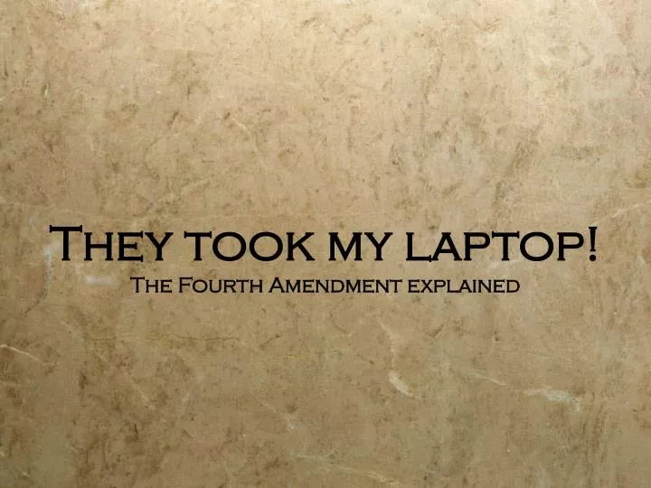 they took my laptop the fourth amendment explained