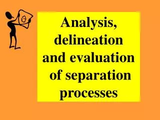 Analysis, delineation and evaluation of separation processes