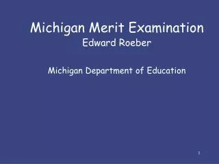 Michigan Merit Examination Edward Roeber Michigan Department of Education