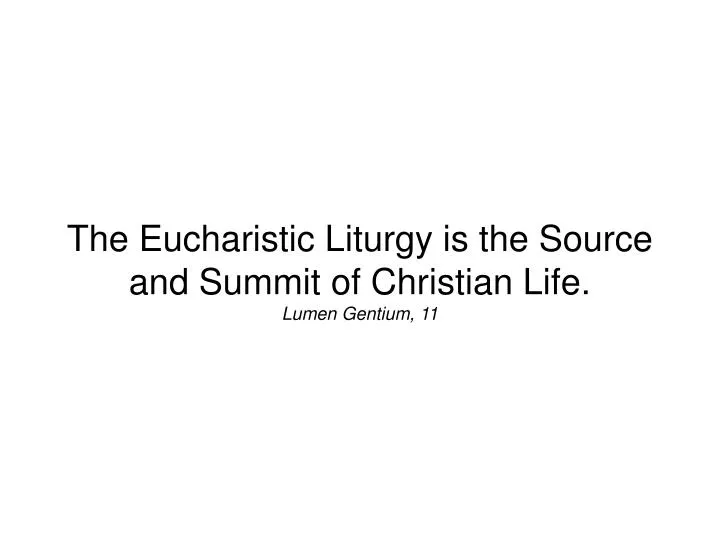 the eucharistic liturgy is the source and summit of christian life lumen gentium 11