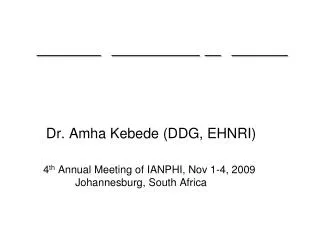 Dr. Amha Kebede (DDG, EHNRI) 	4 th Annual Meeting of IANPHI, Nov 1-4, 2009