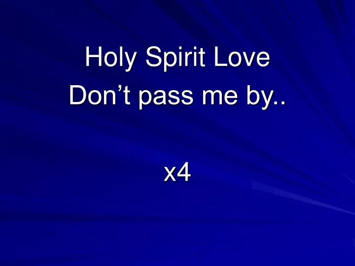 holy spirit love don t pass me by x4