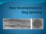 New Developments in Ring Spinning - slide 1