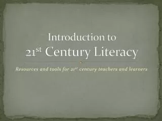 Introduction to 21 st Century Literacy