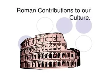 Roman Contributions to our Culture.