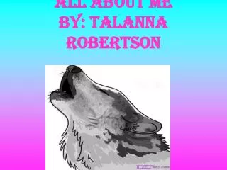 ALL ABOUT ME by: Talanna Robertson