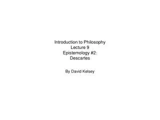 Introduction to Philosophy Lecture 9 Epistemology #2: Descartes