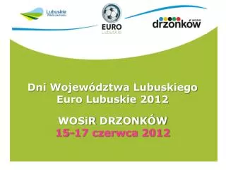 Dni Województwa Lubuskiego Euro Lubuskie 2012 WOSiR DRZONKÓW 15-17 czerwca 2012