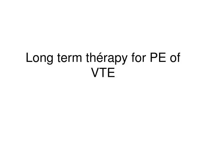 long term th rapy for pe of vte