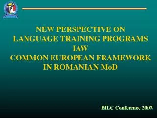 NEW PERSPECTIVE ON LANGUAGE TRAINING PROGRAMS IAW COMMON EUROPEAN FRAMEWORK IN ROMANIAN MoD