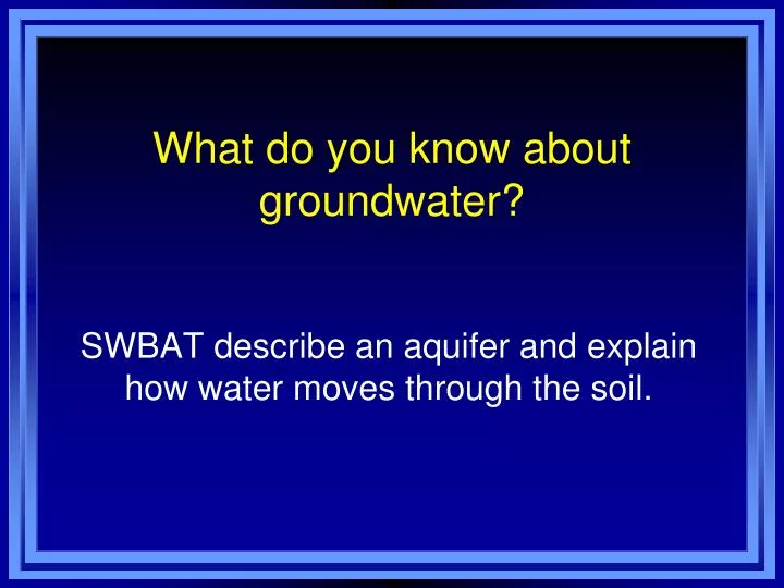 what do you know about groundwater